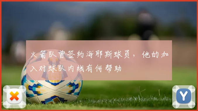 火箭队曾签约海耶斯球员，他的加入对球队内线有何帮助
